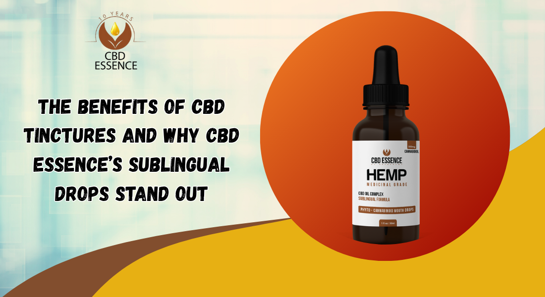 The Benefits of CBD Tinctures and Why CBD Essence’s Sublingual Drops Stand Out