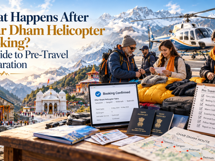 What Happens After Char Dham Helicopter Booking? A Guide to Pre-Travel Preparation