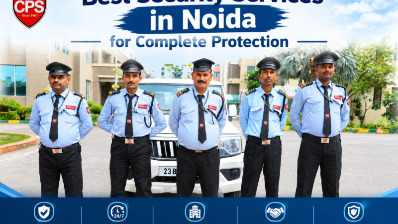Best Security Services in Noida: A Complete Guide to Safety and Protection
